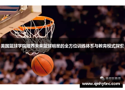 美国篮球学院培养未来篮球明星的全方位训练体系与教育模式探索