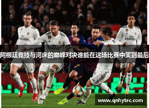 阿根廷竞技与河床的巅峰对决谁能在这场比赛中笑到最后
